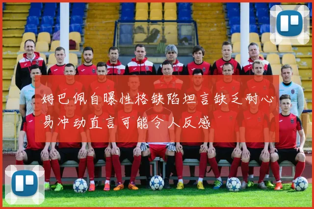 姆巴佩自曝性格缺陷坦言缺乏耐心易冲动直言可能令人反感